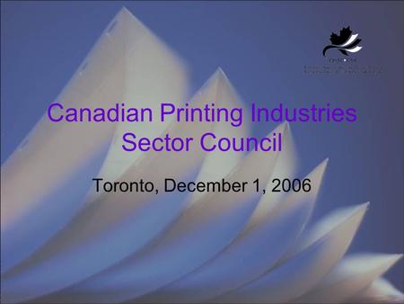 Canadian Printing Industries Sector Council Toronto, December 1, 2006.