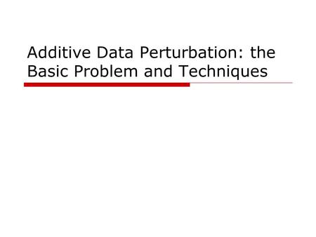 Additive Data Perturbation: the Basic Problem and Techniques.