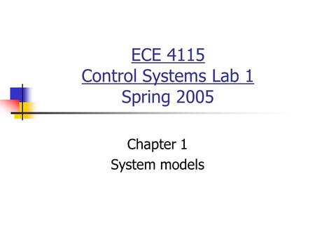 ECE 4115 Control Systems Lab 1 Spring 2005 Chapter 1 System models.