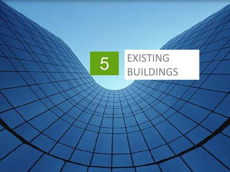 5 EXISTING BUILDINGS. Slide header copy In This Chapter >Sustainable existing buildings >Planning green projects for existing buildings >Measures to improve.