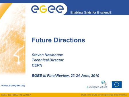 EGEE-III INFSO-RI-222667 Enabling Grids for E-sciencE www.eu-egee.org EGEE and gLite are registered trademarks Steven Newhouse Technical Director CERN.