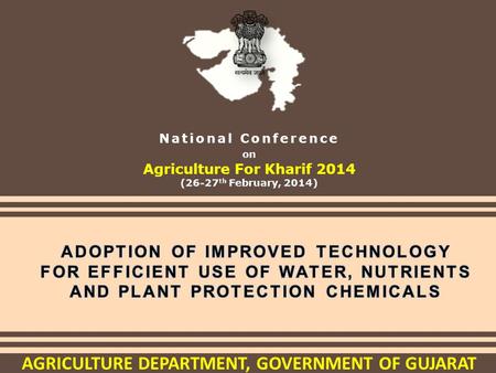 AGRICULTURE DEPARTMENT, GOVERNMENT OF GUJARAT. Background Yield Increasing Yield Saving Yield Sustaining Role of Water, Nutrients & plant protection chemicals.