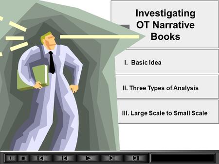 7 Investigating OT Narrative Books II. Three Types of Analysis III. Large Scale to Small Scale I. Basic Idea.