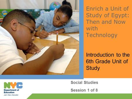 Enrich a Unit of Study of Egypt: Then and Now with Technology Introduction to the 6th Grade Unit of Study Social Studies Session 1 of 8.