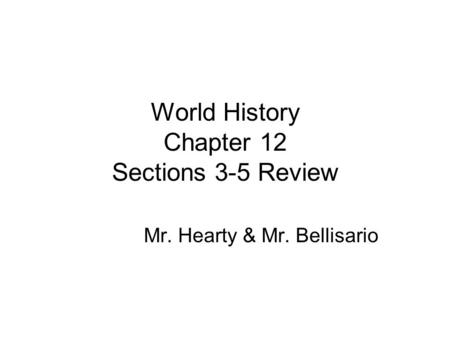 World History Chapter 12 Sections 3-5 Review Mr. Hearty & Mr. Bellisario.