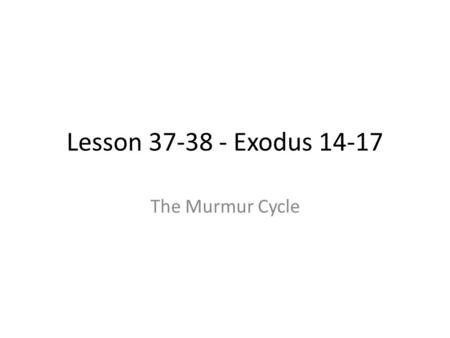 Lesson 37-38 - Exodus 14-17 The Murmur Cycle. The Exodus Any babysitters out there? Remember their willingness and faith during the Passover? Exodus 14:10-12.