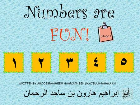 أبو إبراهيم هارون بن ساجد الرحمان WRITTEN BY ABOO IBRAAHEEM HAAROON BIN SAAJIDUR-RAHMAAN Numbers are FUN! ۱٢ ٤٥ Stage 1 ٣.