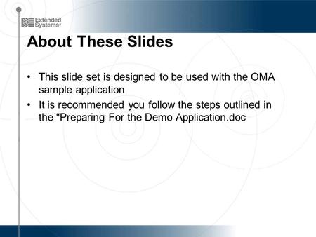 About These Slides This slide set is designed to be used with the OMA sample application It is recommended you follow the steps outlined in the “Preparing.