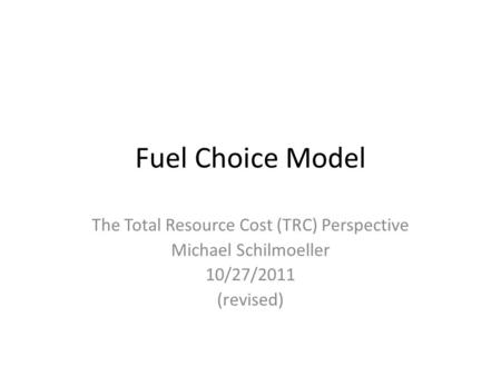 Fuel Choice Model The Total Resource Cost (TRC) Perspective Michael Schilmoeller 10/27/2011 (revised)