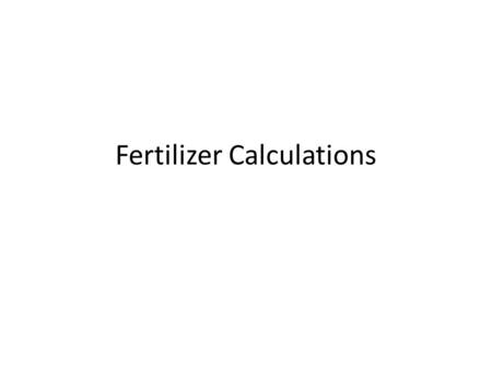 Fertilizer Calculations. Overview Soil Test Recommendations Total Nutrient Needs Available Nutrient Sources Concentration of Nutrient in each source Calculating.