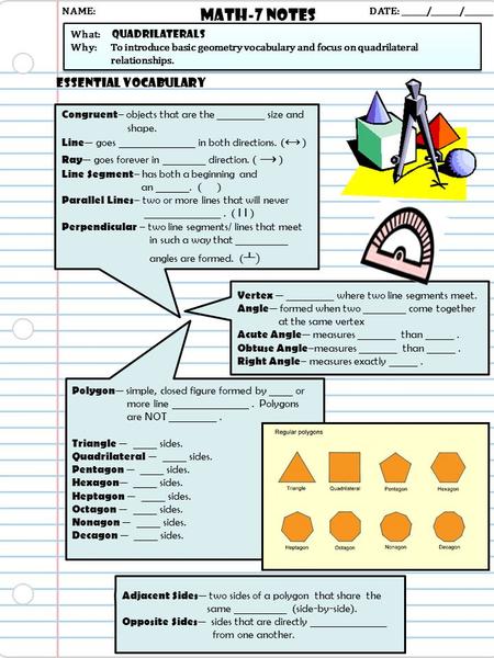 Math-7 NOTES DATE: ______/_______/_______ What: Quadrilaterals Why: To introduce basic geometry vocabulary and focus on quadrilateral relationships. What: