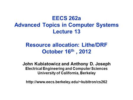 EECS 262a Advanced Topics in Computer Systems Lecture 13 Resource allocation: Lithe/DRF October 16 th, 2012 John Kubiatowicz and Anthony D. Joseph Electrical.