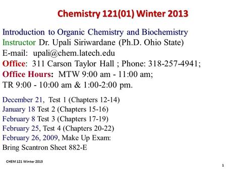 Introduction to Organic Chemistry and Biochemistry Instructor Dr. Upali Siriwardane (Ph.D. Ohio State)   Office: 311 Carson.