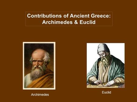 Contributions of Ancient Greece: Archimedes & Euclid Euclid Archimedes.