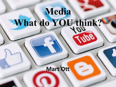 Media What do YOU think? Mart Ott.