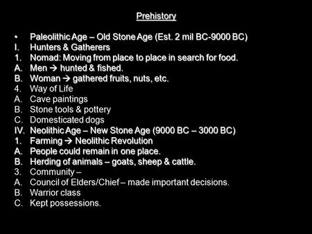 Prehistory Paleolithic Age – Old Stone Age (Est. 2 mil BC-9000 BC)Paleolithic Age – Old Stone Age (Est. 2 mil BC-9000 BC) I.Hunters & Gatherers 1.Nomad: