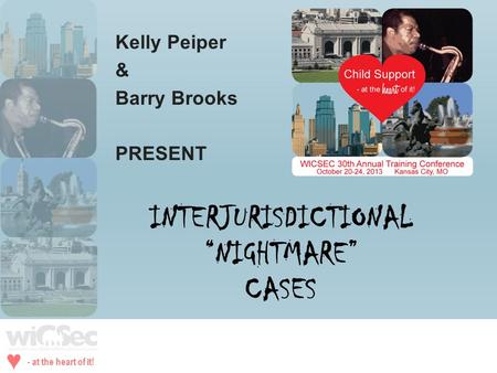 - at the heart of it! ♥ INTERJURISDICTIONAL “NIGHTMARE” CASES Kelly Peiper & Barry Brooks PRESENT.