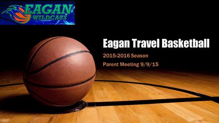 Eagan Travel Basketball 2015-2016 Season Parent Meeting 9/9/15.