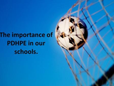 The importance of PDHPE in our schools.. It’s about getting healthy and having lots of fun ! Children’s social skills improve and they become more confident.