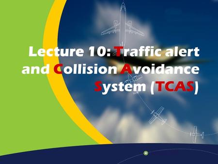 Lecture 10: Traffic alert and Collision Avoidance System (TCAS)