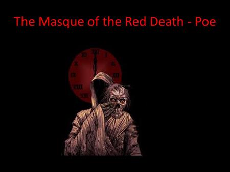 The Masque of the Red Death - Poe. Edgar Allan Poe 1809-1849 Orphan Married his 13 year old cousin Cause of death unknown Gothic genre: death, macabre.