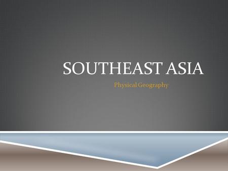 SOUTHEAST ASIA Physical Geography. COUNTRIES  Brunei  Burma(Myanmar)  Cambodia  East Timor  Indonesia  Laos  Malaysia  Philipines  Singapore.