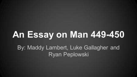 An Essay on Man 449-450 By: Maddy Lambert, Luke Gallagher and Ryan Peplowski.