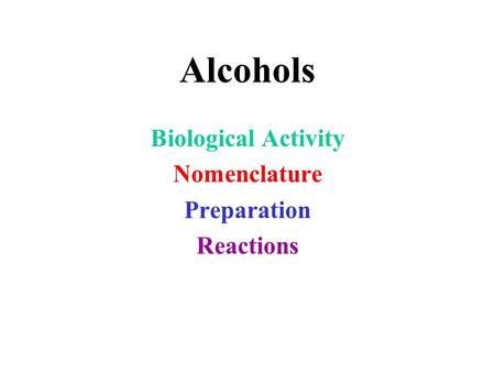 Alcohols Biological Activity Nomenclature Preparation Reactions.