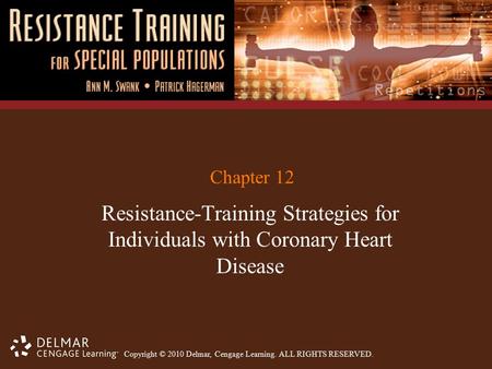 Copyright © 2010 Delmar, Cengage Learning. ALL RIGHTS RESERVED. Chapter 12 Resistance-Training Strategies for Individuals with Coronary Heart Disease.