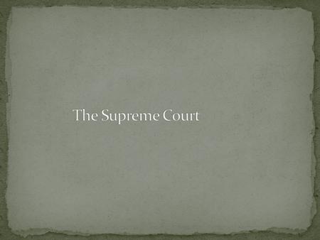 THE SUPREME COURT Background Only court mentioned in the Constitution (Article III) 8 Associate Justices and 1 Chief Justice Highest court in the land.