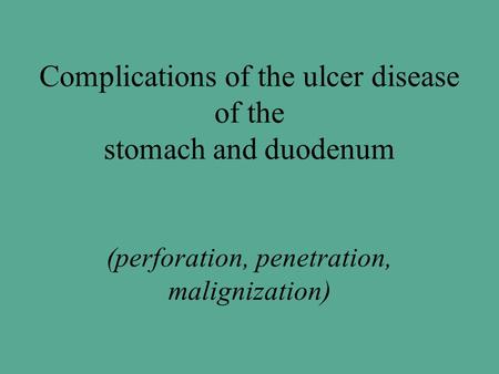 Complications of the ulcer disease of the stomach and duodenum (perforation, penetration, malignization)