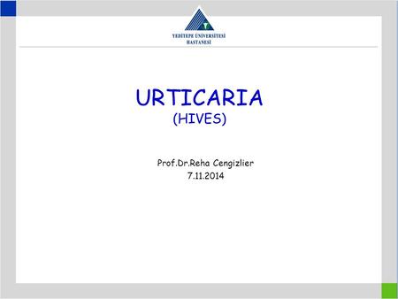 URTICARIA (HIVES) Prof.Dr.Reha Cengizlier 7.11.2014.