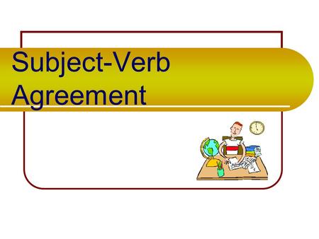 Subject-Verb Agreement Excerpt from The Tale of Despereaux He said nothing in defense of himself. How could he? Everything his aunt said was true. He.