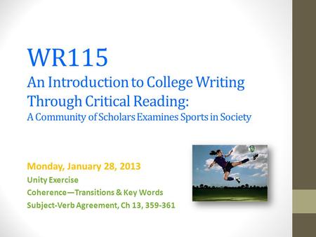 WR115 An Introduction to College Writing Through Critical Reading: A Community of Scholars Examines Sports in Society Monday, January 28, 2013 Unity Exercise.