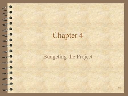 4-1 Chapter 4 Budgeting the Project. 4-2 Introduction 4 Budgets are plans for allocating organizational resources to project activities. –forecasting.