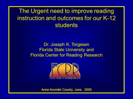 The Urgent need to improve reading instruction and outcomes for our K-12 students Dr. Joseph K. Torgesen Florida State University and Florida Center for.