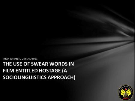 IRMA ARYANTI, 2250404561 THE USE OF SWEAR WORDS IN FILM ENTITLED HOSTAGE (A SOCIOLINGUISTICS APPROACH)