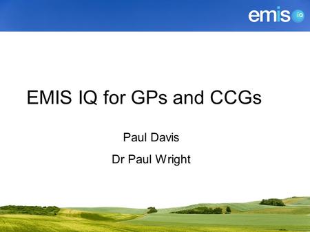 EMIS IQ for GPs and CCGs Paul Davis Dr Paul Wright.