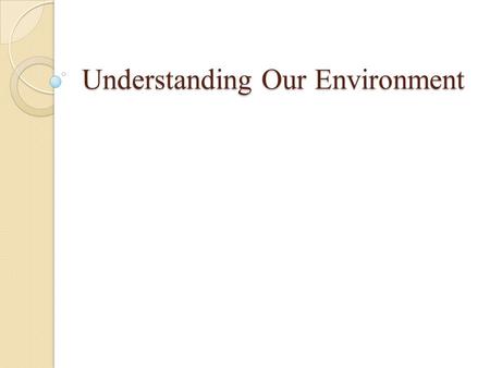 Understanding Our Environment. Why is Earth so marvellous? Compared to other planets in our solar system, temperatures on earth are mild and relatively.