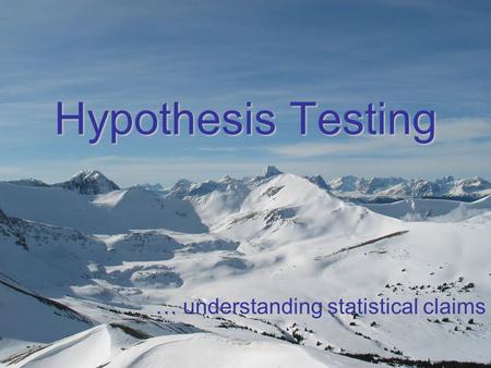 Hypothesis Testing … understanding statistical claims.