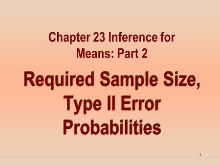 1 Required Sample Size, Type II Error Probabilities Chapter 23 Inference for Means: Part 2.