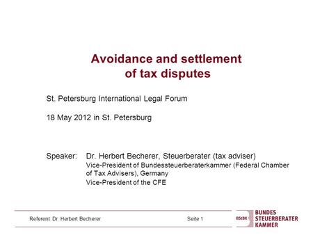 Referent: Dr. Herbert Becherer Seite 1 Avoidance and settlement of tax disputes Speaker:Dr. Herbert Becherer, Steuerberater (tax adviser) Vice-President.