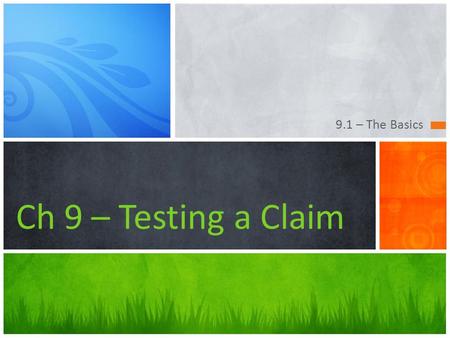 9.1 – The Basics Ch 9 – Testing a Claim. Jack’s a candidate for mayor against 1 other person, so he must gain at least 50% of the votes. Based on a poll.