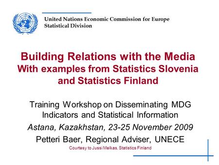 United Nations Economic Commission for Europe Statistical Division Building Relations with the Media With examples from Statistics Slovenia and Statistics.