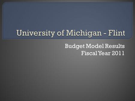 Budget Model Results Fiscal Year 2011. Prior budget system featured central control and fixed budgets Current budget system is variable with decentralized.