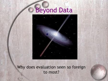 Beyond Data Why does evaluation seen so foreign to most?