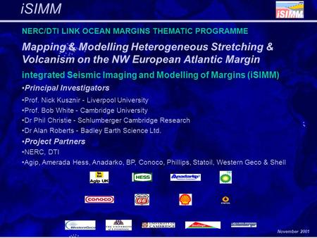 November 2001 iSIMM NERC/DTI LINK OCEAN MARGINS THEMATIC PROGRAMME Mapping & Modelling Heterogeneous Stretching & Volcanism on the NW European Atlantic.