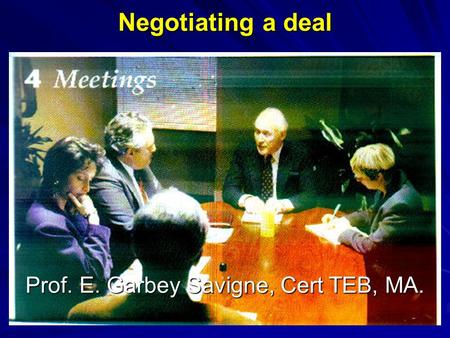 Negotiating a deal Prof. E. Garbey Savigne, Cert TEB, MA.