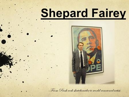 Shepard Fairey -From Punk rock skateboarder to world renowned artist.