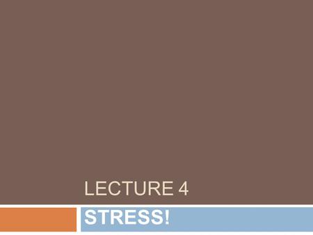 LECTURE 4 STRESS!. What Is Stress? What is Stress? Stress is a dynamic condition in which an individual is confronted with an opportunity, a demand,